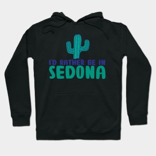 I'd rather be in Sedona Arizona Sedona state usa arizona tourism Hoodie